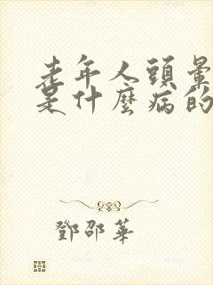 老年人头晕晕的是什么病的征兆