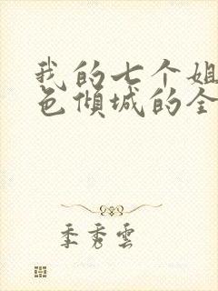 我的七个姐姐绝色倾城的全部小说