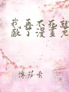 我再不死就真无敌了漫画免费观看