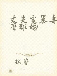 丈夫家暴妻子怎么离婚