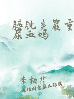 膀胱炎严重了会尿血吗