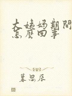 大姨妈期间漏尿怎么回事