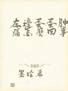 左边蛋蛋肿大疼痛怎么回事