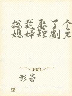 总裁娶了个傻子媳妇短剧免费观看