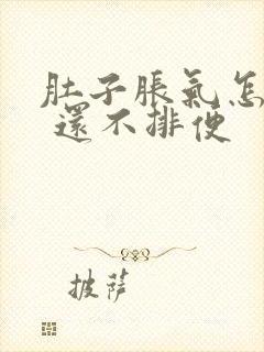 肚子胀气怎么办 还不排便