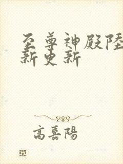 至尊神殿陆鸣最新更新