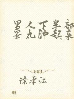 男人下半部位的睾丸肿起来是为什么