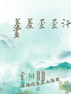 羞羞歪歪汗汗漫画