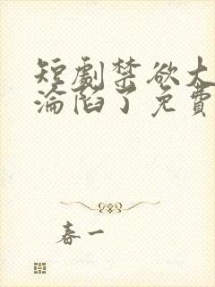 短剧禁欲大佬他沦陷了免费观看