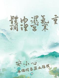 体内湿气重如何调理宫寒