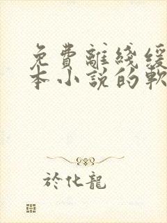 免费离线缓存全本小说的软件txt