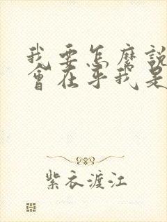 我要怎么说你才会在乎我是什么歌