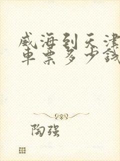 威海到天津的汽车票多少钱