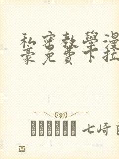 私密教学漫画土豪免费下拉