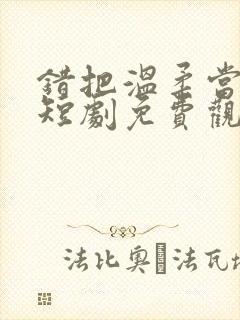 错把温柔当情深短剧免费观看