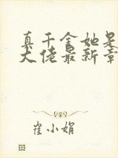 真千金她是全能大佬最新章节阅读