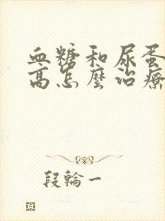 血糖和尿蛋白都高怎么治疗