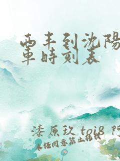 西丰到沈阳的客车时刻表