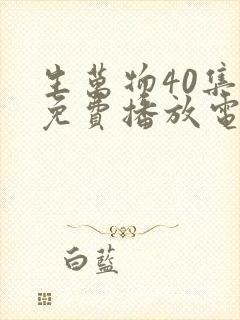 生万物40集全免费播放电视剧剧情介绍