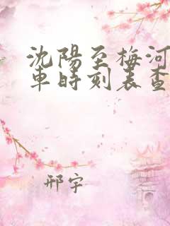 沈阳至梅河口客车时刻表查询