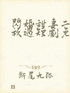 闪婚甜妻二爷求放过短剧免费