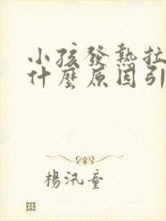 小孩发热拉肚子什么原因引起的