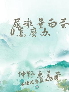 尿微量白蛋白80怎么办