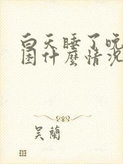 白天睡了晚上还困什么情况