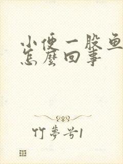 小便一股鱼腥味怎么回事