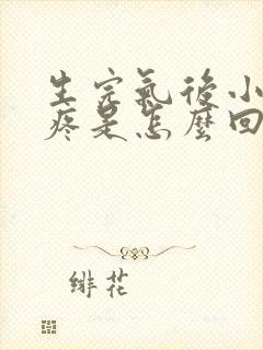 生完气后小肚子疼是怎么回事