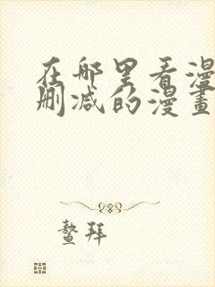 在哪里看漫画未删减的漫画