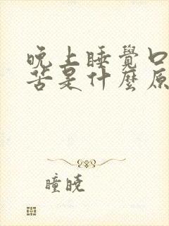 晚上睡觉口干口苦是什么原因怎样治疗