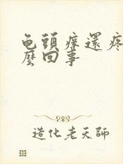 龟头痒还疼是怎么回事