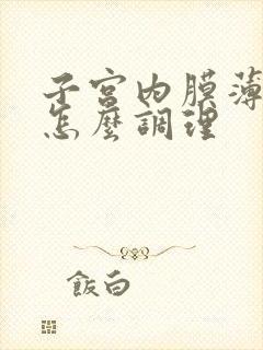 子宫内膜薄闭经怎么调理