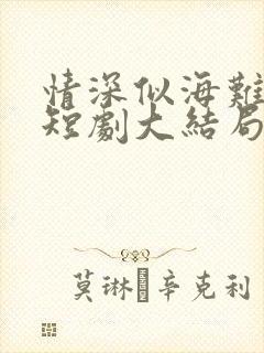 情深似海难回首短剧大结局