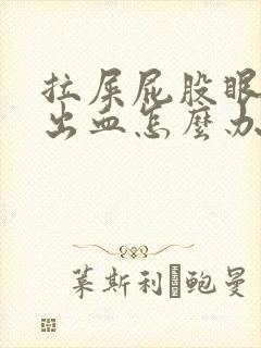 拉屎屁股眼疼还出血怎么办