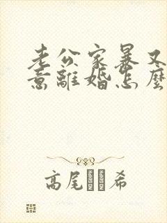 老公家暴又不愿意离婚怎么办