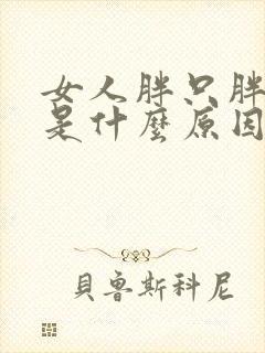 女人胖只胖肚子是什么原因