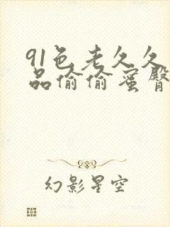 91色老久久精品偷偷蜜臀