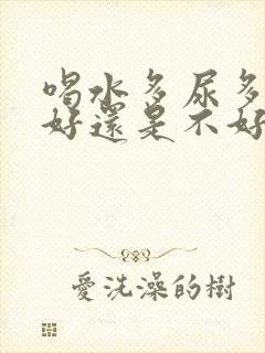 喝水多尿多是肾好还是不好