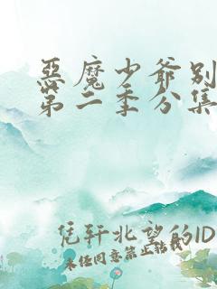 恶魔少爷别吻我第二季分集剧情介绍