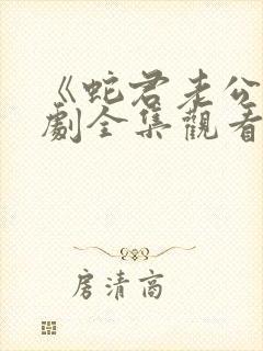 《蛇君老公》短剧全集观看