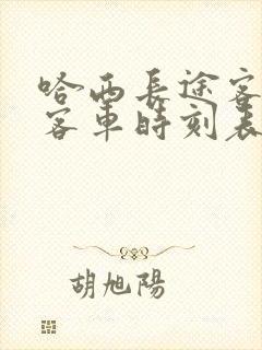 哈西长途客运站客车时刻表