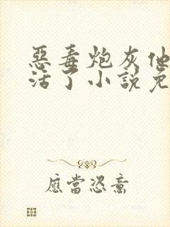 恶毒炮灰他不想活了小说免费