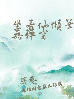 坐看仙倾笔趣阁无弹窗