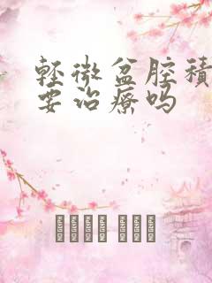 轻微盆腔积液需要治疗吗