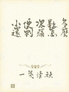 小便次数多量少还刺痛怎么回事