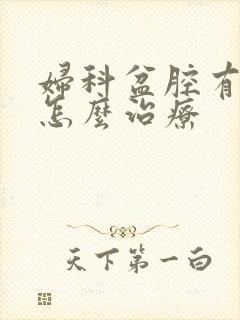 妇科盆腔有积液怎么治疗