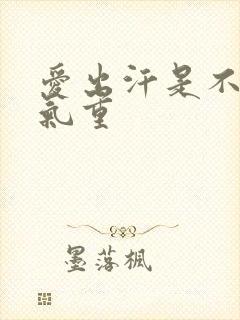 爱出汗是不是湿气重