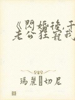 《闪婚后,千亿老公狂宠我》